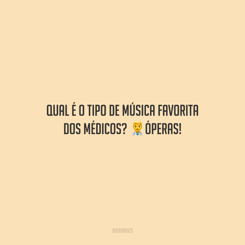 Qual é o tipo de música favorita dos médicos? Óperas!
