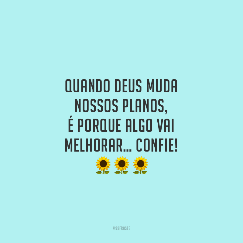 Quando Deus muda nossos planos, é porque algo vai melhorar… Confie!
