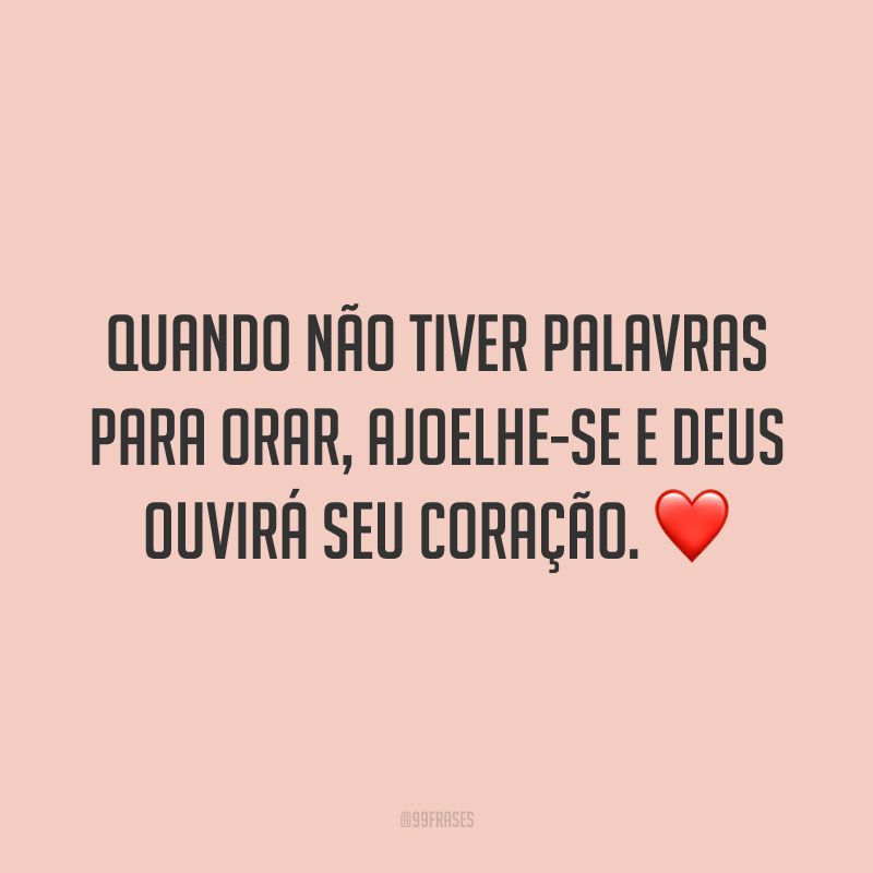 Quando não tiver palavras para orar, ajoelhe-se e Deus ouvirá seu coração. ❤️