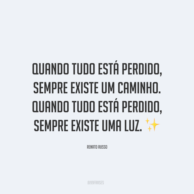 Quando tudo está perdido, sempre existe um caminho. Quando tudo está perdido, sempre existe uma luz. ✨