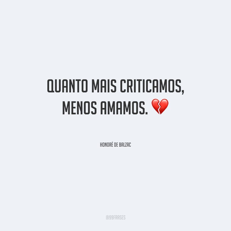 Quanto mais criticamos, menos amamos.