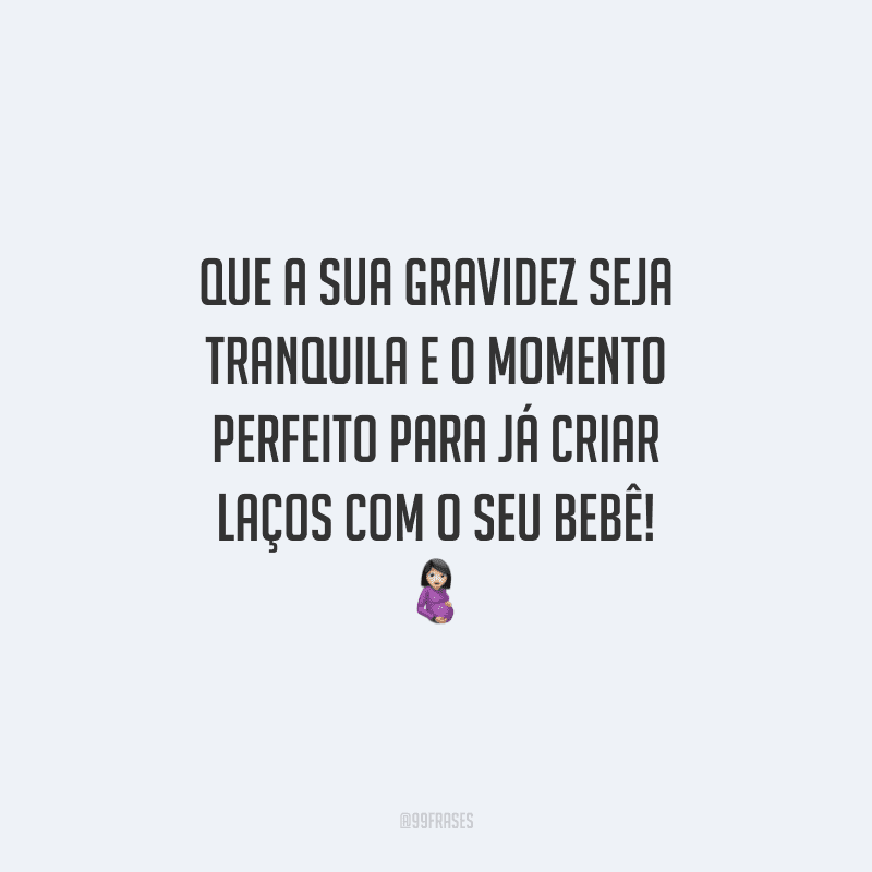 Que a sua gravidez seja tranquila e o momento perfeito para já criar laços com o seu bebê!