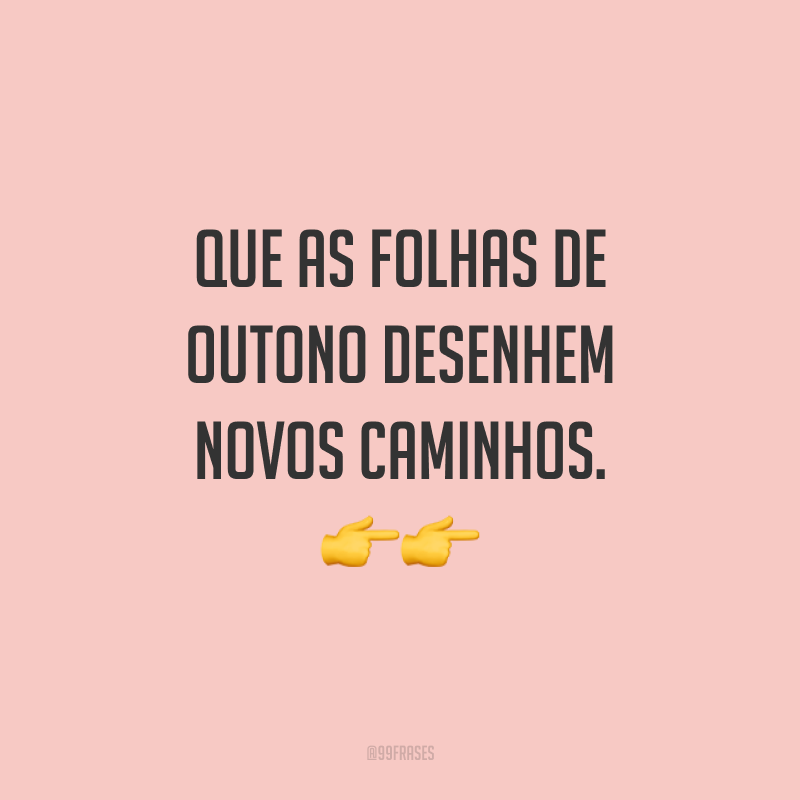 Que as folhas de outono desenhem novos caminhos. ??