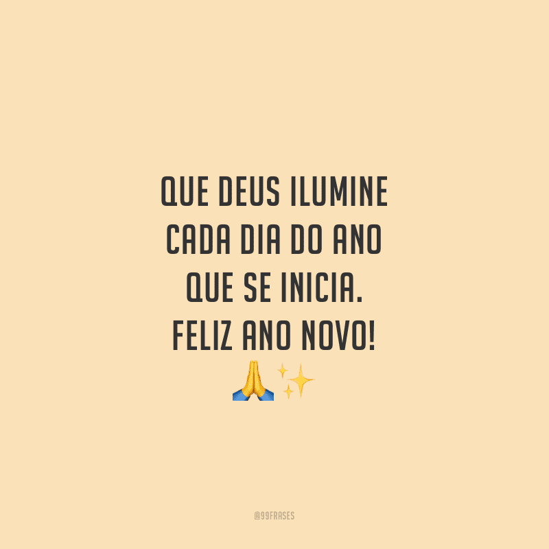 Que Deus ilumine cada dia do ano que se inicia. Feliz Ano Novo!