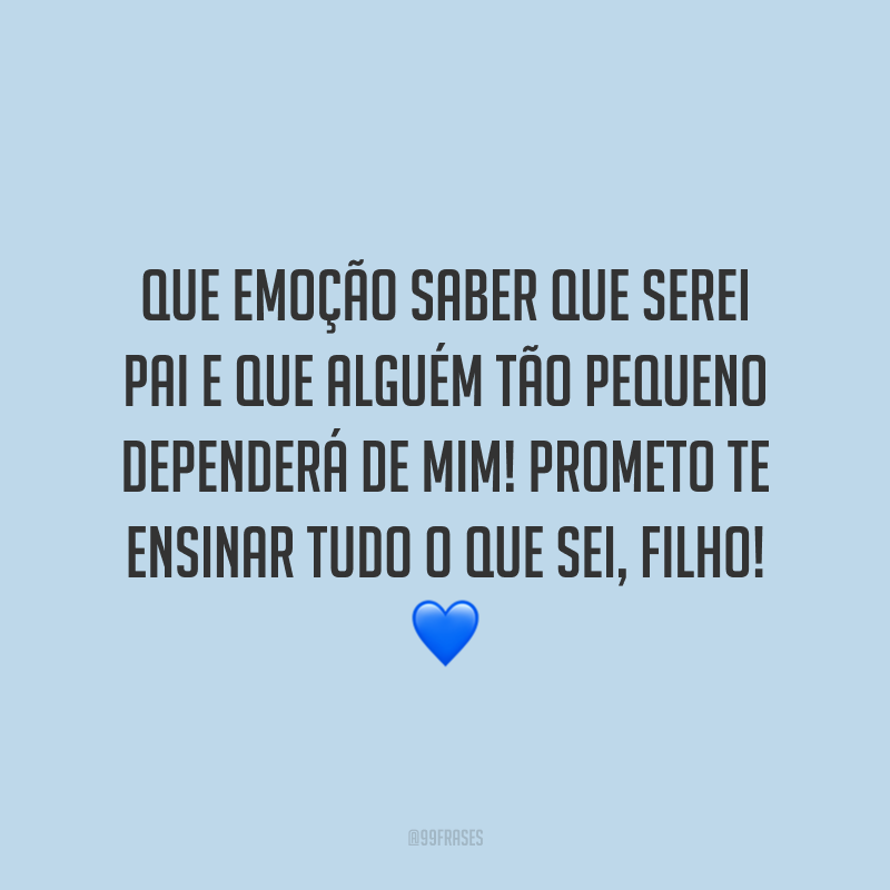 Que emoção saber que serei pai e que alguém tão pequeno dependerá de mim! Prometo te ensinar tudo o que sei, filho! 💙