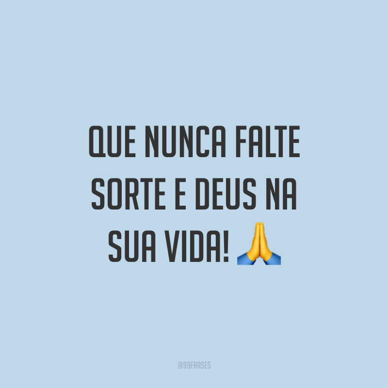 Que nunca falte sorte e Deus na sua vida! 🙏