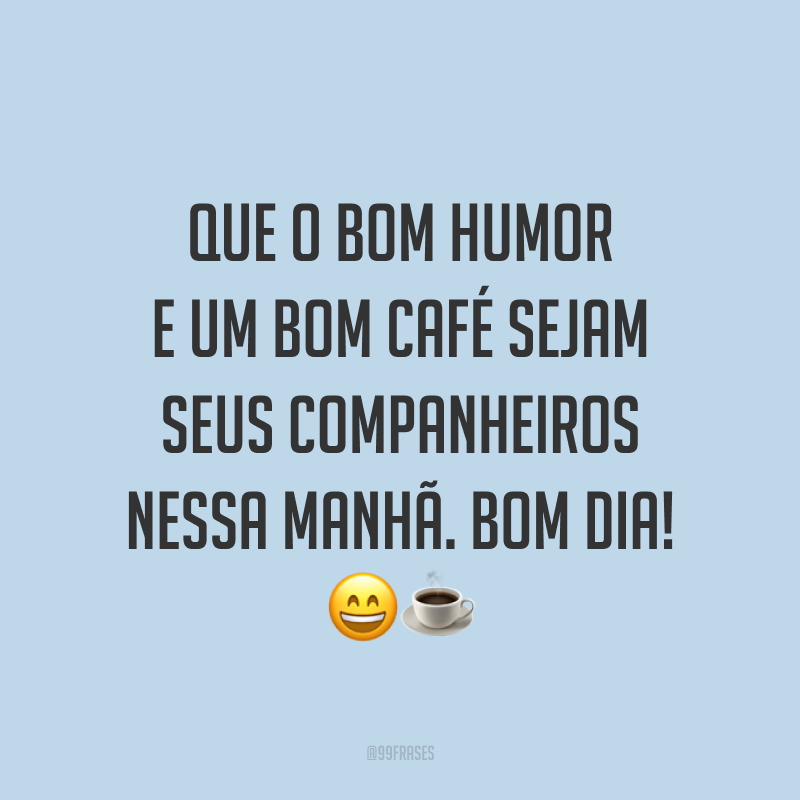 Que o bom humor e um bom café sejam seus companheiros nessa manhã. Bom dia! 😄☕️