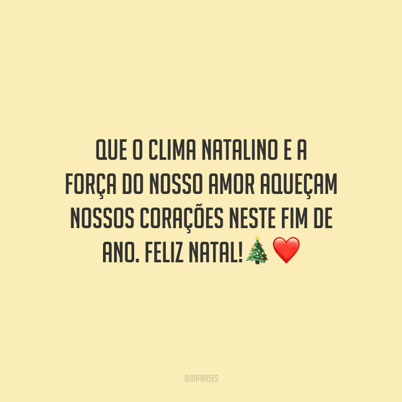 Que o clima natalino e a força do nosso amor aqueçam nossos corações neste fim de ano. Feliz Natal!