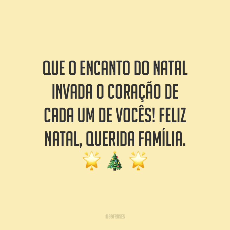 Que o encanto do Natal invada o coração de cada um de vocês! Feliz Natal, querida família.