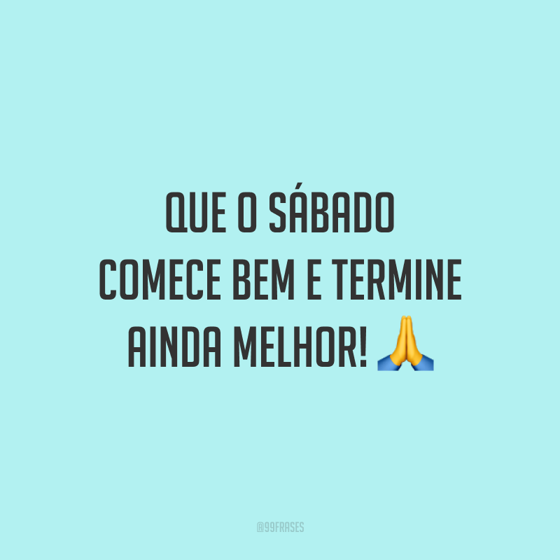 Que o sábado comece bem e termine ainda melhor! 🙏