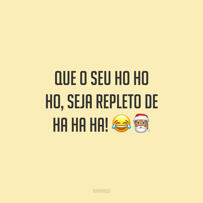 Que o seu Ho Ho Ho, seja repleto de Ha Ha Ha!