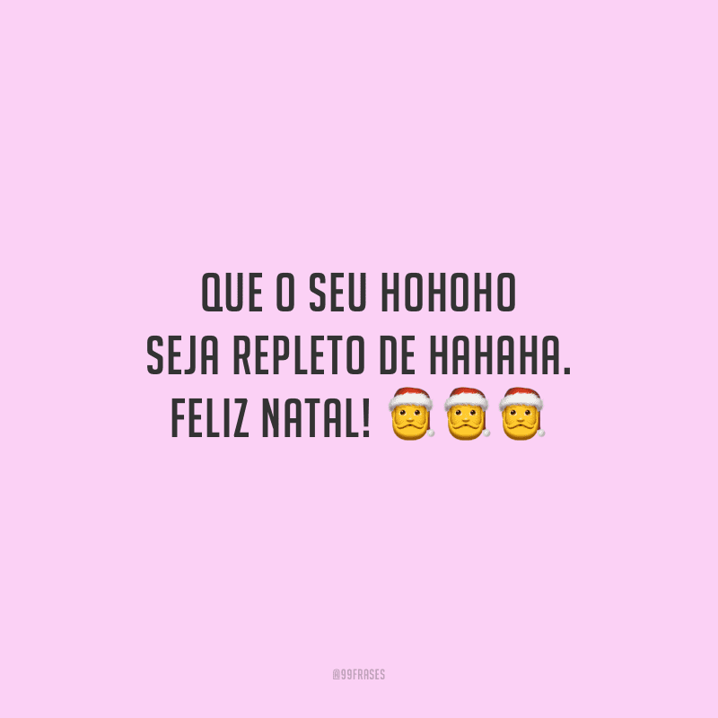 Que o seu hohoho seja repleto de hahaha. Feliz Natal!