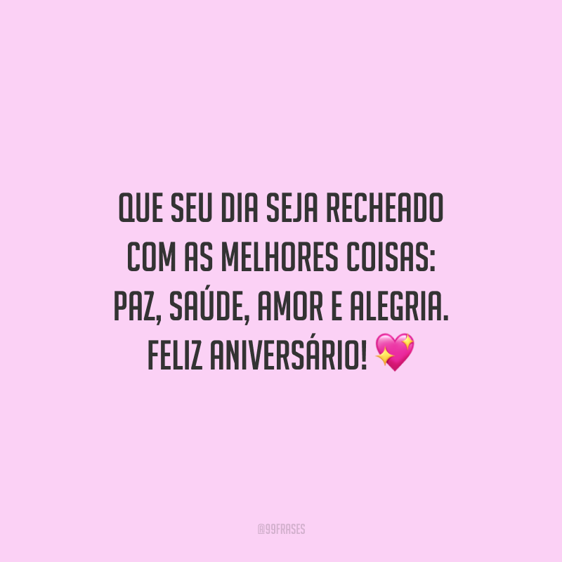 Que seu dia seja recheado com as melhores coisas: paz, saúde, amor e alegria. Feliz aniversário!