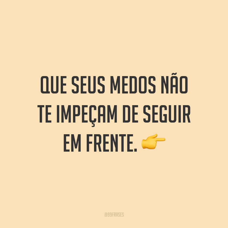 Que seus medos não te impeçam de seguir em frente. ?