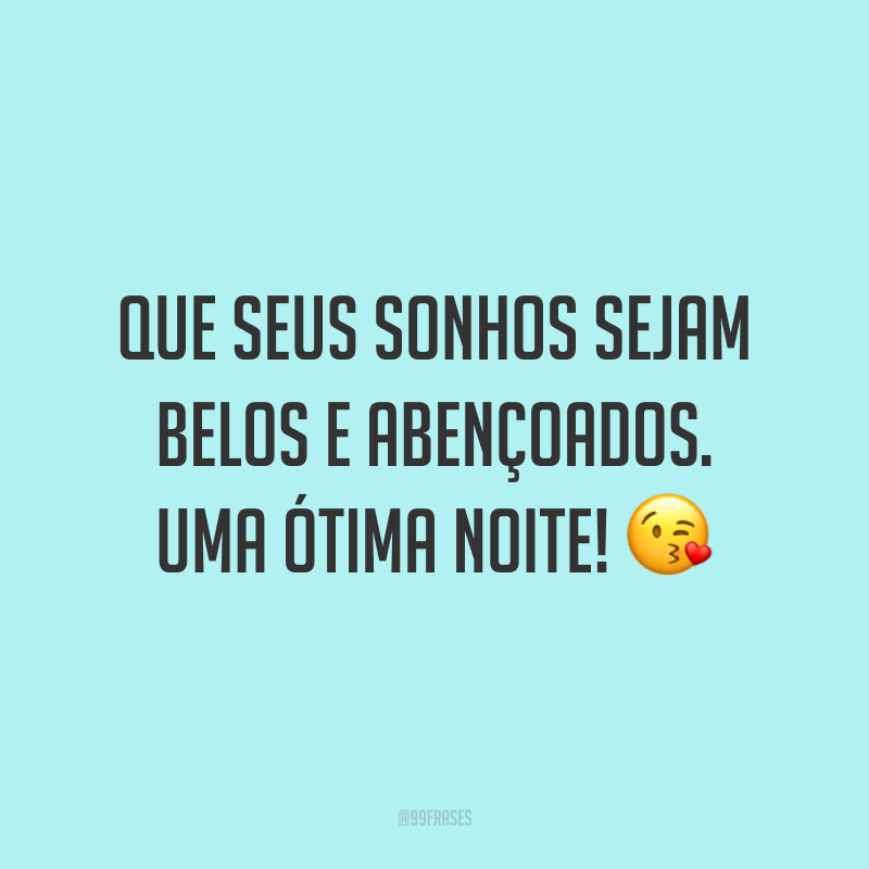 Que seus sonhos sejam belos e abençoados. Uma ótima noite! 😘