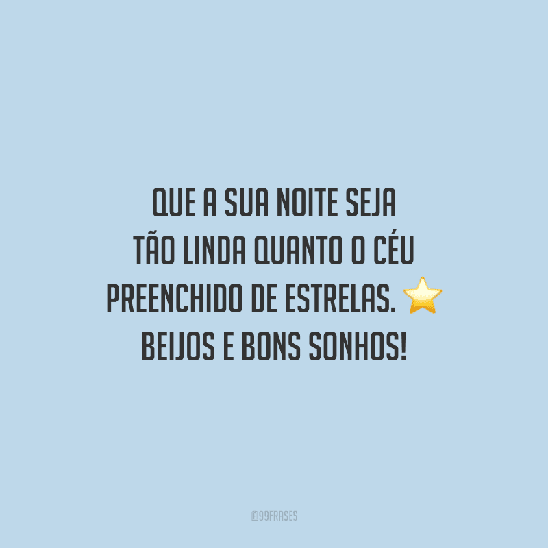 Que a sua noite seja tão linda quanto o céu preenchido de estrelas. Beijos e bons sonhos!