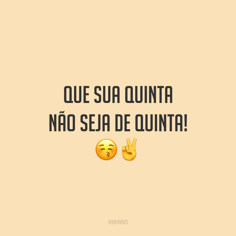 Que sua quinta não seja de quinta! 😚✌