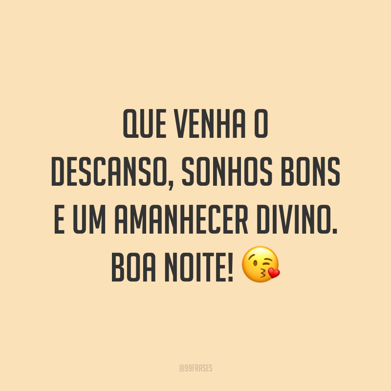 Que venha o descanso, sonhos bons e um amanhecer divino. Boa noite! 😘