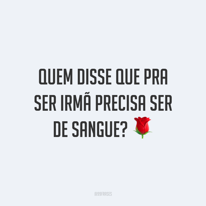 Quem disse que pra ser irmã precisa ser de sangue? ?