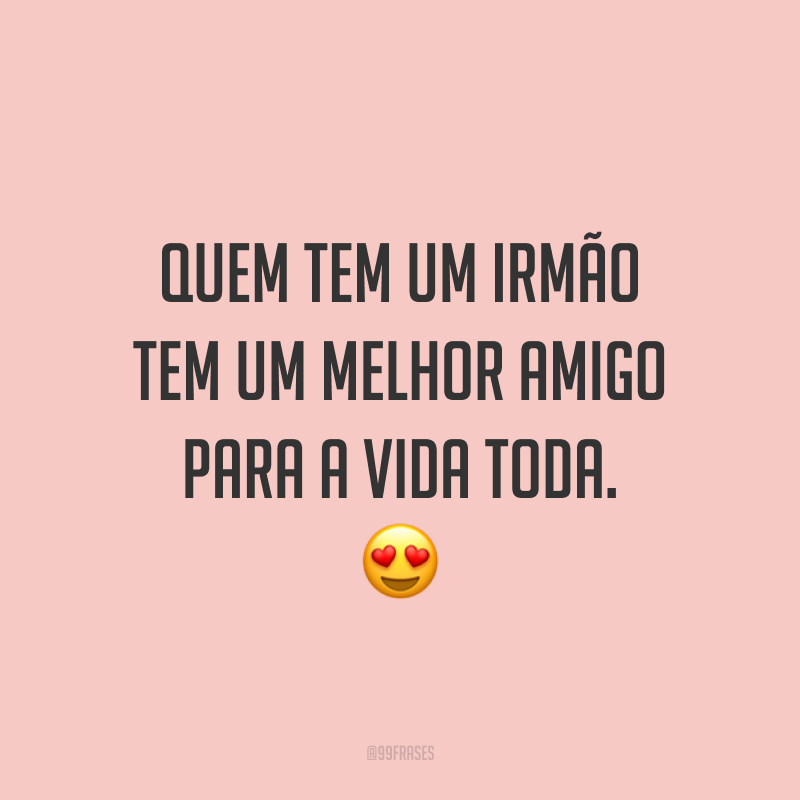 Quem tem um irmão tem um melhor amigo para a vida toda. 😍
