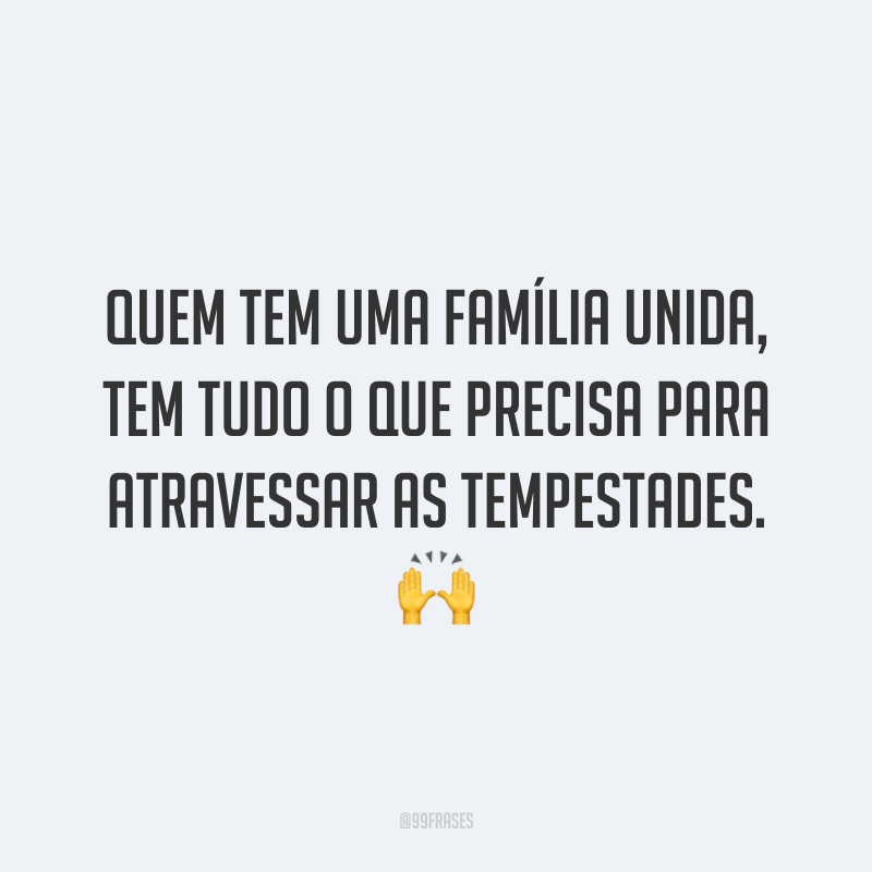 Quem tem uma família unida, tem tudo o que precisa para atravessar as tempestades. 🙌