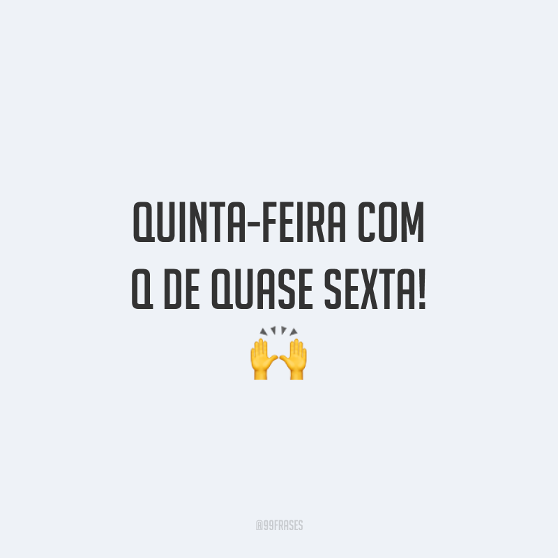 Quinta-feira com Q de quase sexta! 🙌
