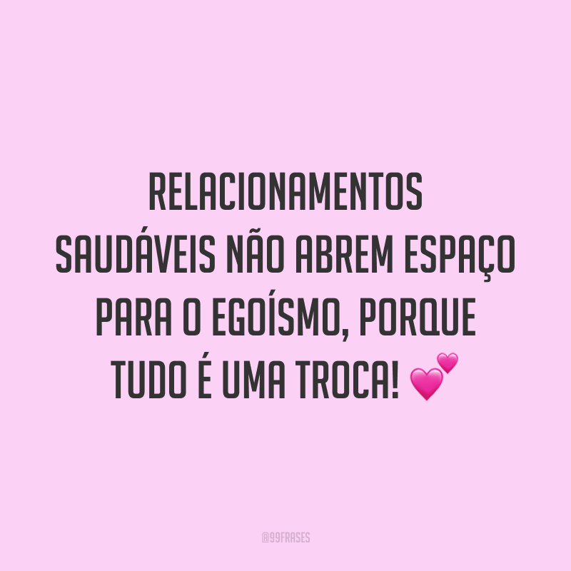 Relacionamentos saudáveis não abrem espaço para o egoísmo, porque tudo é uma troca! 💕