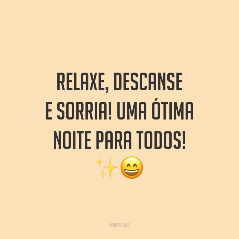 Relaxe, descanse e sorria! Uma ótima noite para todos! ✨😄