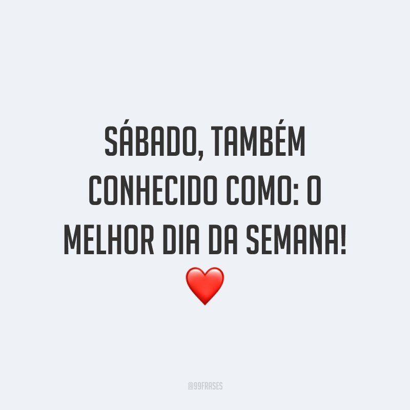 Sábado, também conhecido como: o melhor dia da semana! ❤