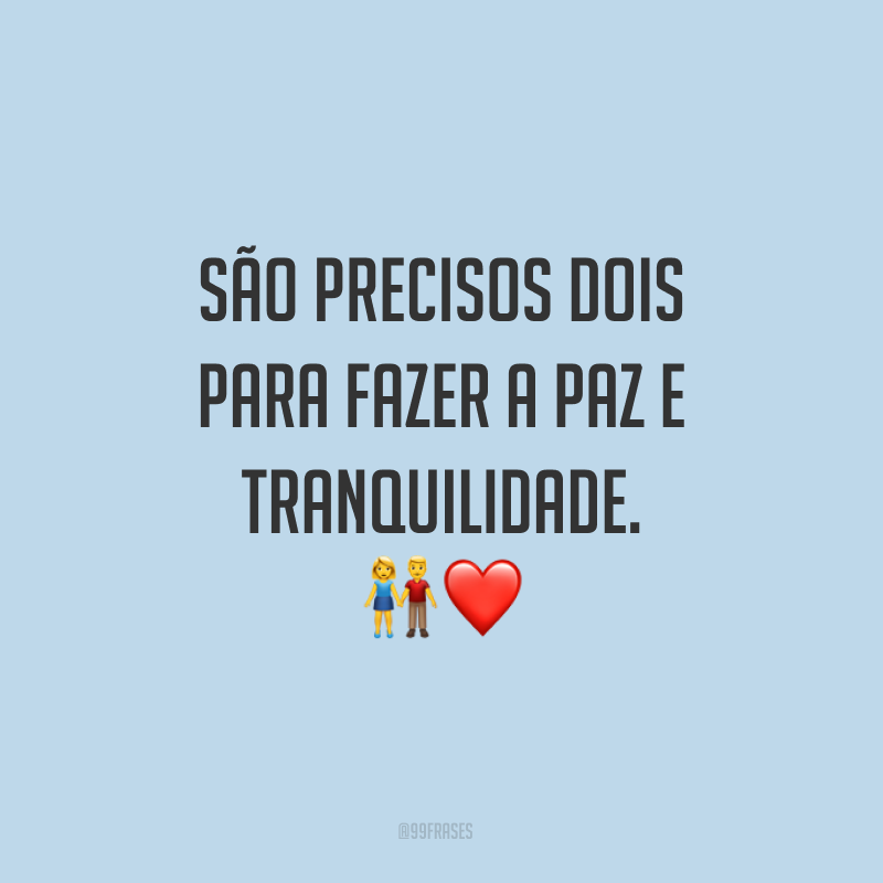 São precisos dois para fazer a paz e tranquilidade. ?❤