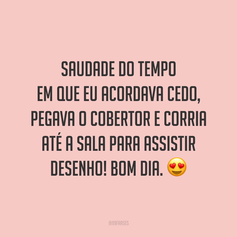 Saudade do tempo em que eu acordava cedo, pegava o cobertor e corria até a sala para assistir desenho! Bom dia. ? 
