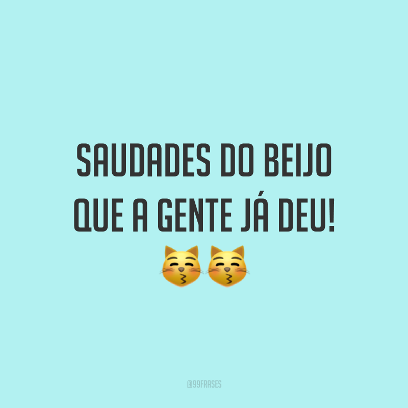 Saudades do beijo que a gente já deu! ??