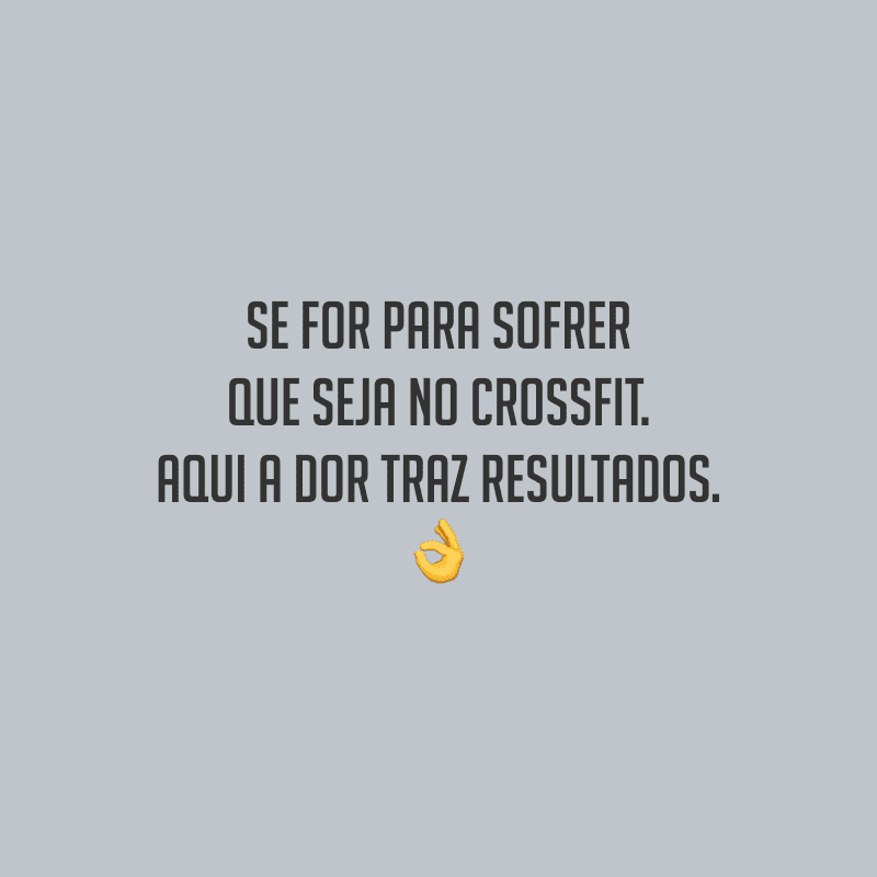 Se for para sofrer que seja no Crossfit. Aqui a dor traz resultados.