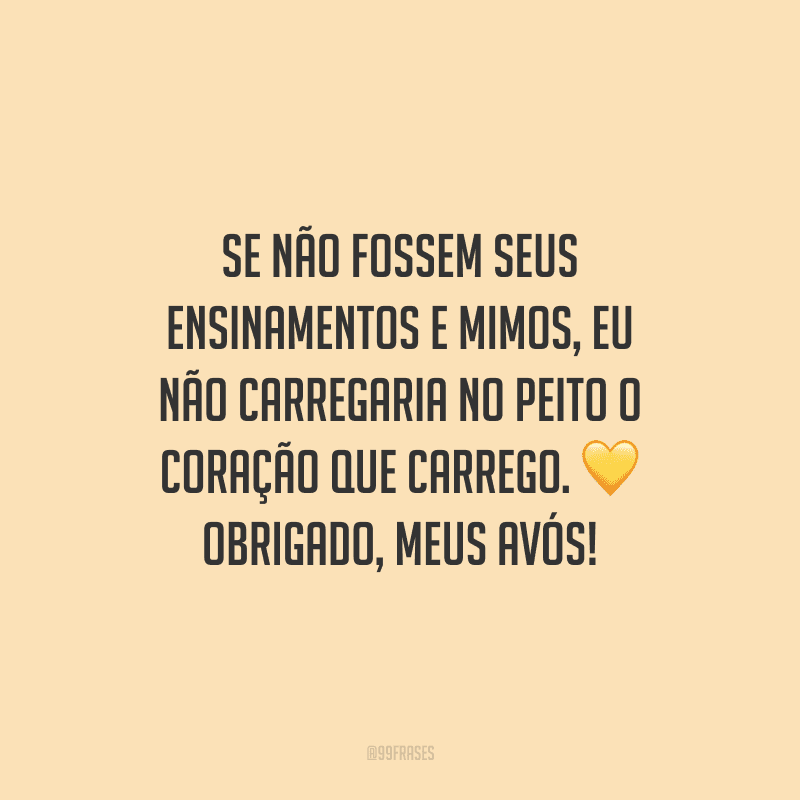 Se não fossem seus ensinamentos e mimos, eu não carregaria no peito o coração que carrego. Obrigado, meus avós!