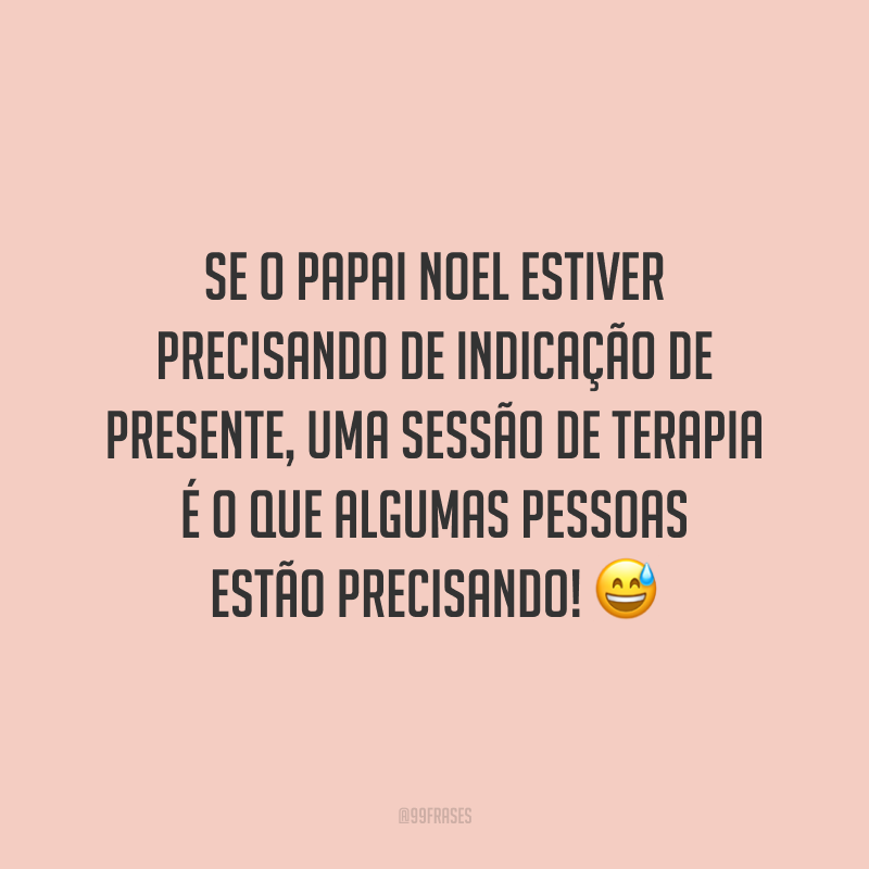 Se o Papai Noel estiver precisando de indicação de presente, uma sessão de terapia é o que algumas pessoas estão precisando!
