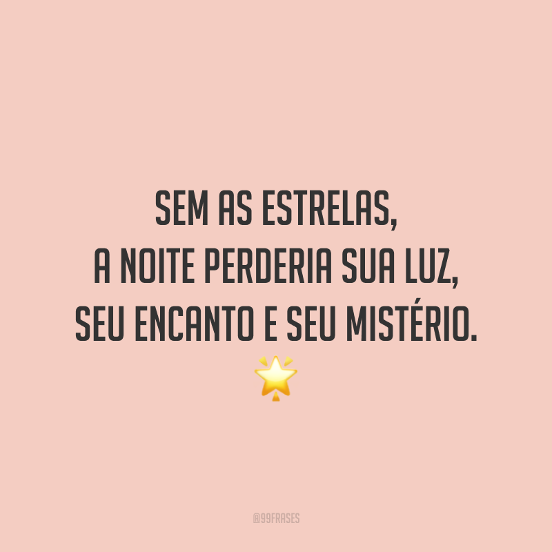 Sem as estrelas, a noite perderia sua luz, seu encanto e seu mistério. ?