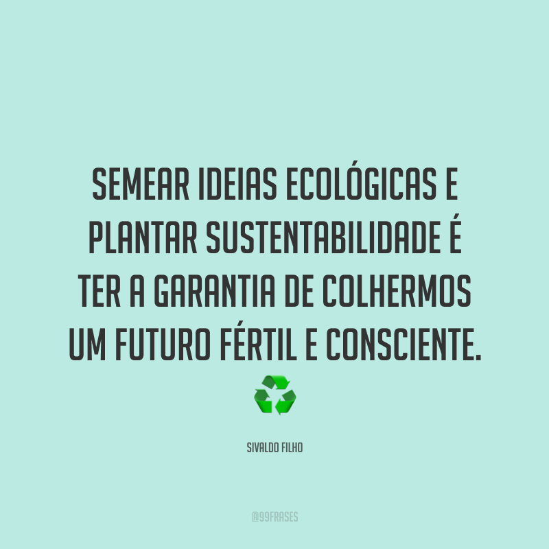 Semear ideias ecológicas e plantar sustentabilidade é ter a garantia de colhermos um futuro fértil e consciente. ♻️