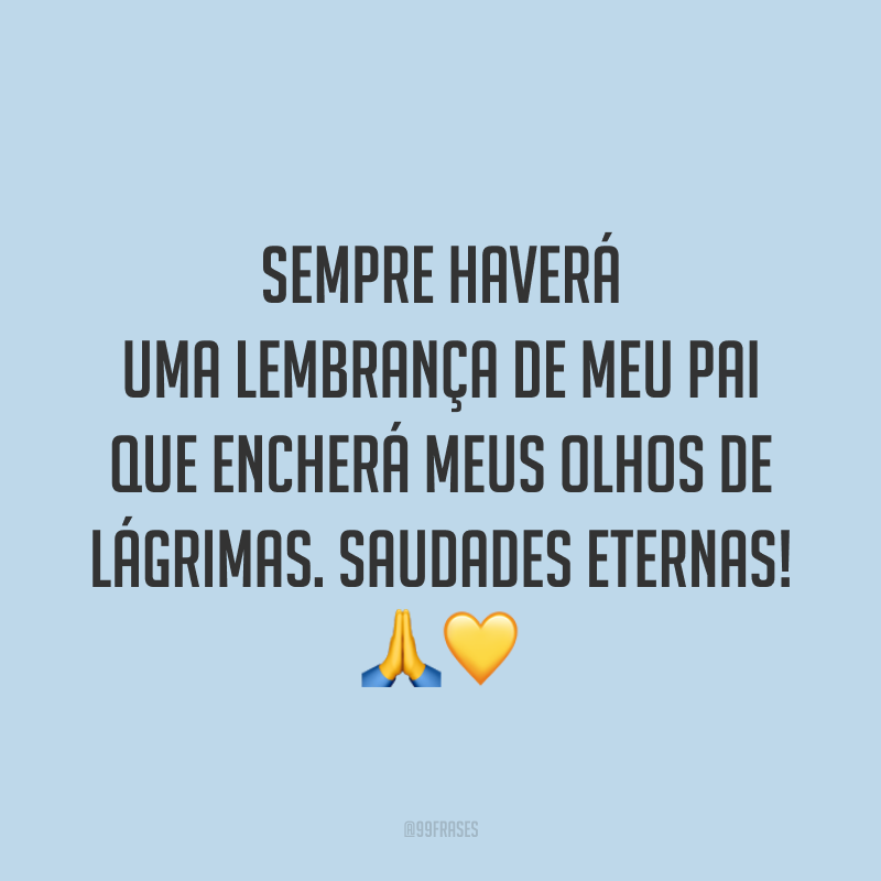 Sempre haverá uma lembrança de meu pai que encherá meus olhos de lágrimas. Saudades eternas! 🙏💛
