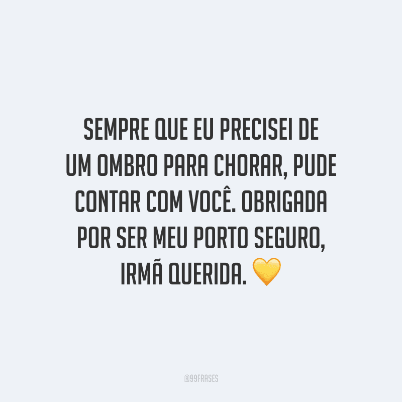 Sempre que eu precisei de um ombro para chorar, pude contar com você. Obrigada por ser meu porto seguro, irmã querida.