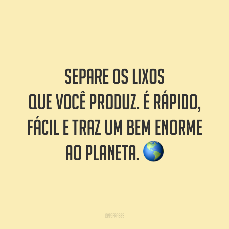 Separe os lixos que você produz. É rápido, fácil e traz um bem enorme ao planeta. 🌎