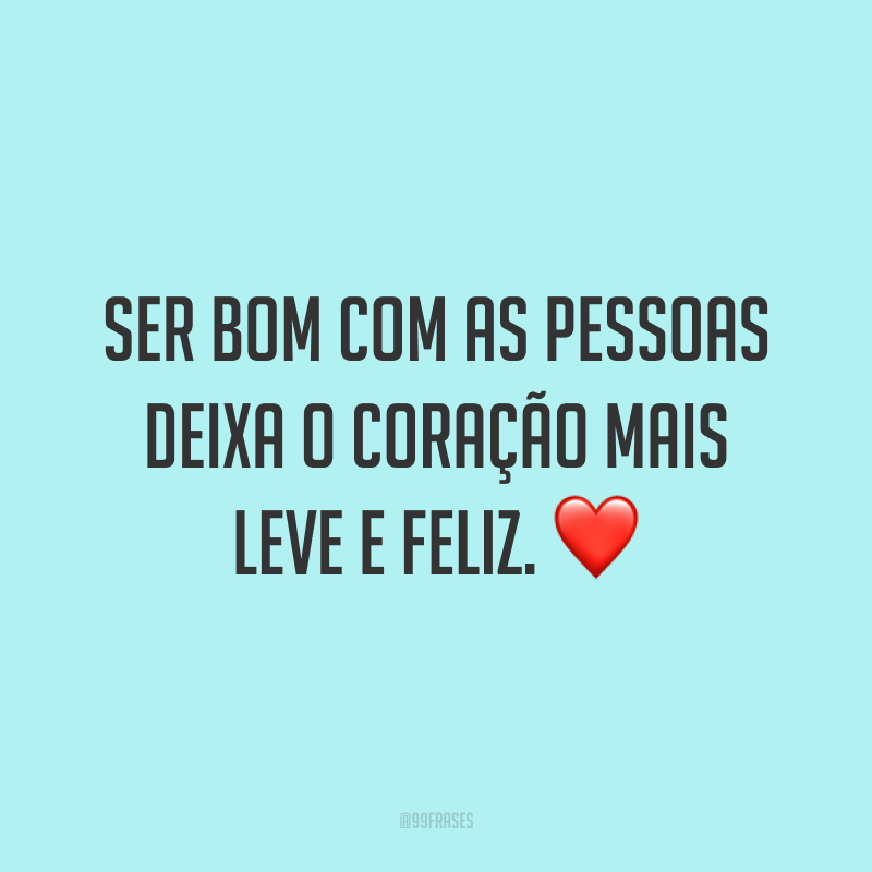 Ser bom com as pessoas deixa o coração mais leve e feliz. ❤️