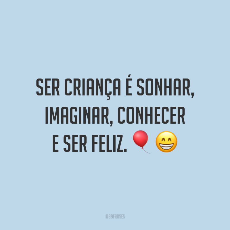 Ser criança é sonhar, imaginar, conhecer e ser feliz. 🎈😁