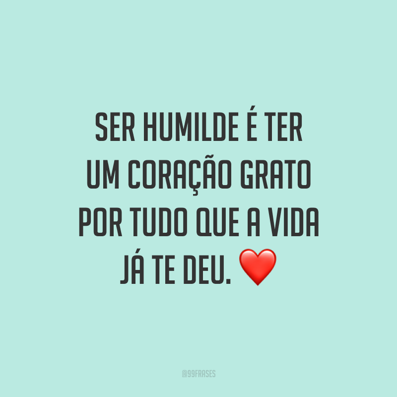 Ser humilde é ter um coração grato por tudo que a vida já te deu. ❤