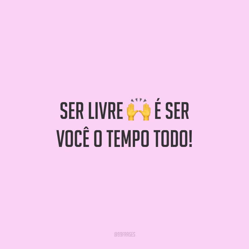 Ser Livre é Frequentemente Ser Só 45 frases sobre ser livre para quem abriu suas asas e decidiu voar