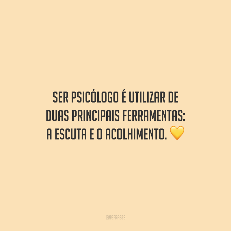 Ser psicólogo é utilizar de duas principais ferramentas: a escuta e o acolhimento.