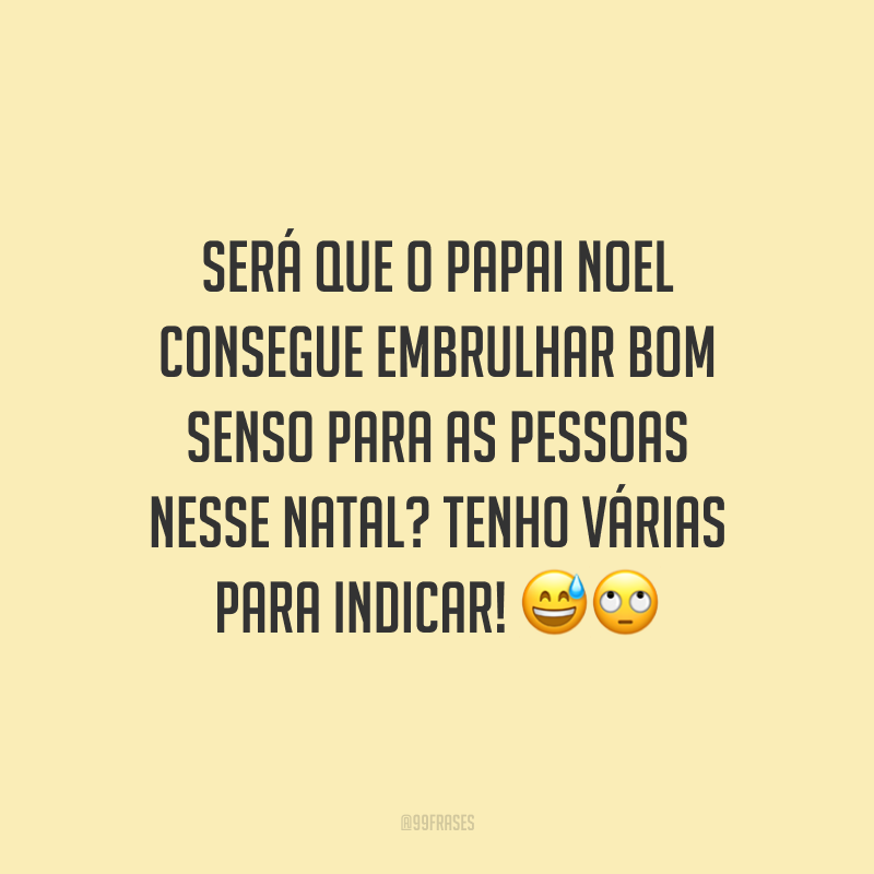 Será que o Papai Noel consegue embrulhar bom senso para as pessoas nesse Natal? Tenho várias para indicar!
