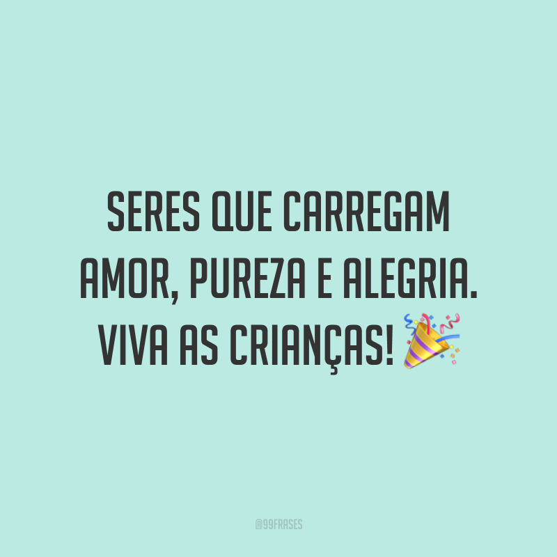 Seres que carregam amor, pureza e alegria. Viva as crianças! 🎉