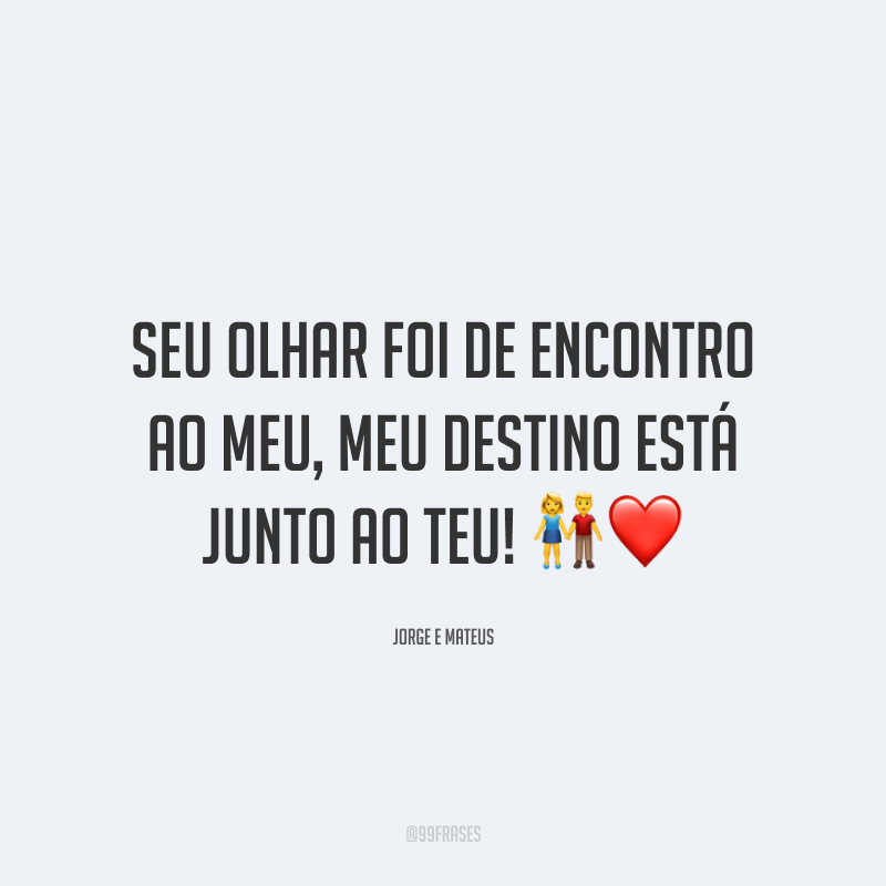 Seu olhar foi de encontro ao meu, meu destino está junto ao teu! 👫❤️