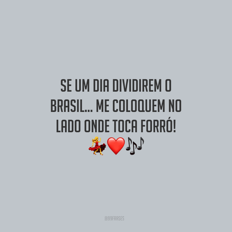 Se um dia dividirem o Brasil… me coloquem no lado onde toca forró!