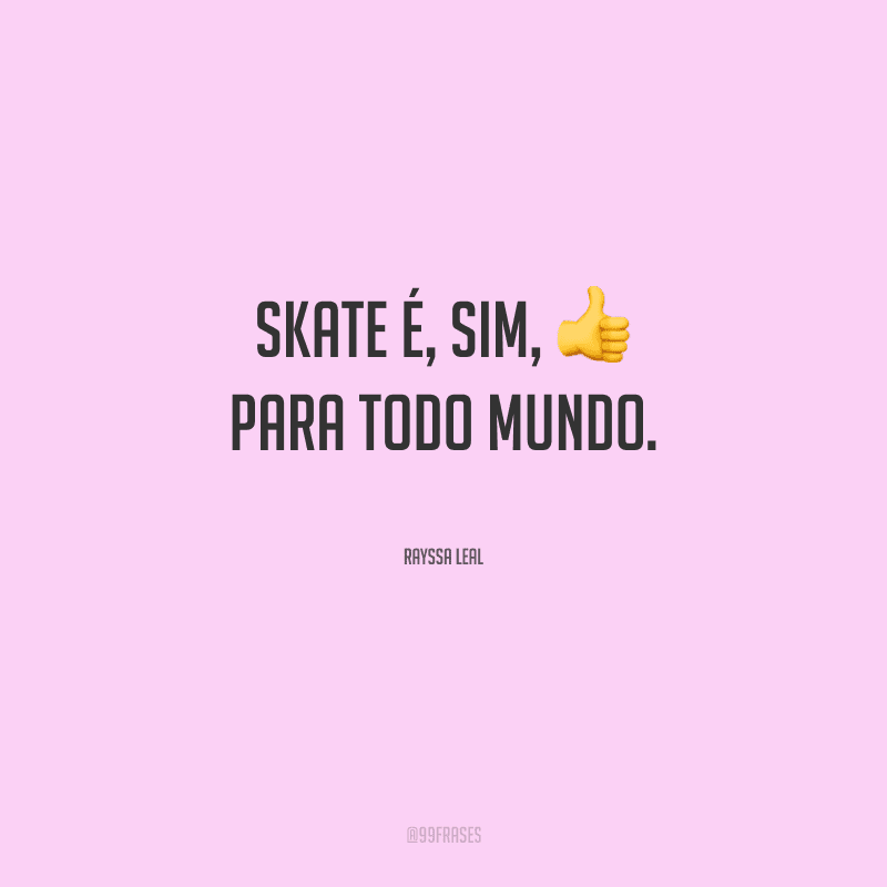 Skate é, sim, para todo mundo.